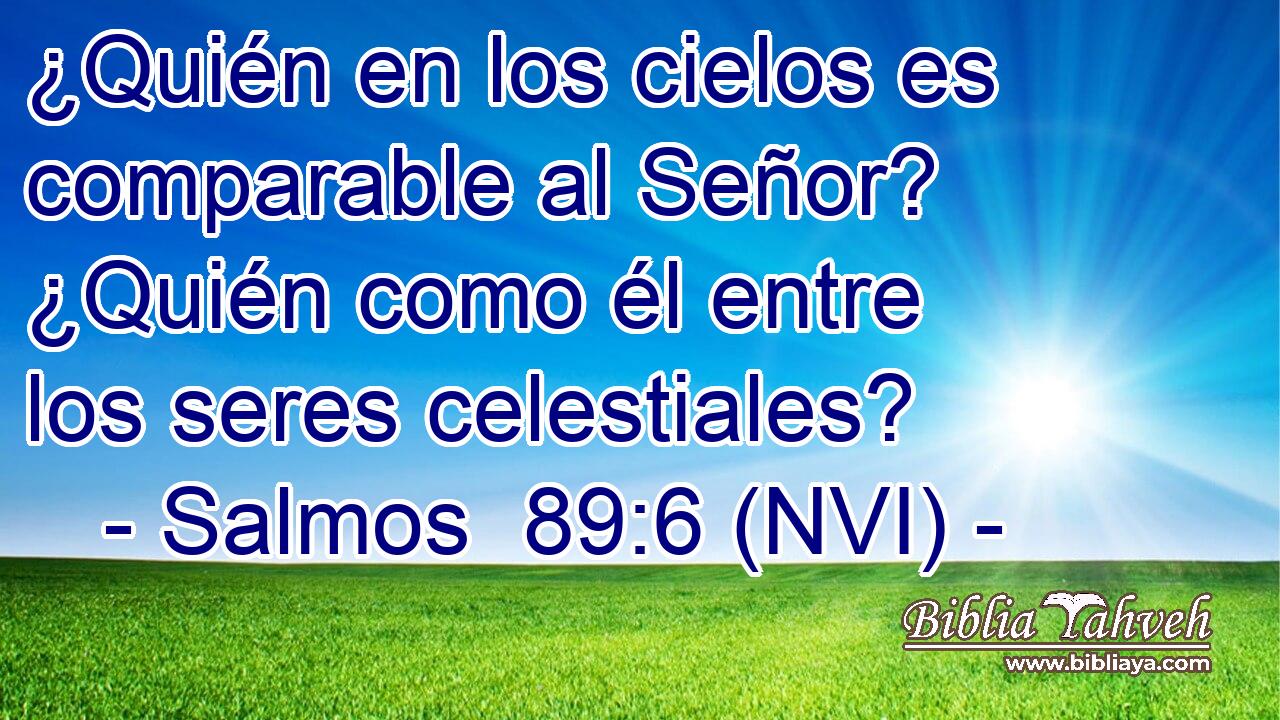  ¿Quién en los cielos es comparable al Señor? ¿Quién como él entre los seres celestiales? 