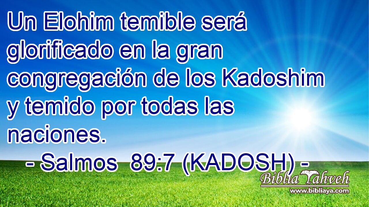  Un Elohim temible será glorificado en la gran congregación de los Kadoshim y temido por todas las naciones. 