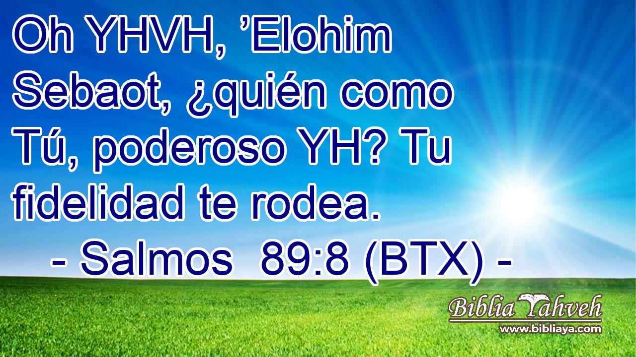 Oh YHVH, ’Elohim Sebaot, ¿quién como Tú, poderoso YH? Tu fidelidad te rodea.