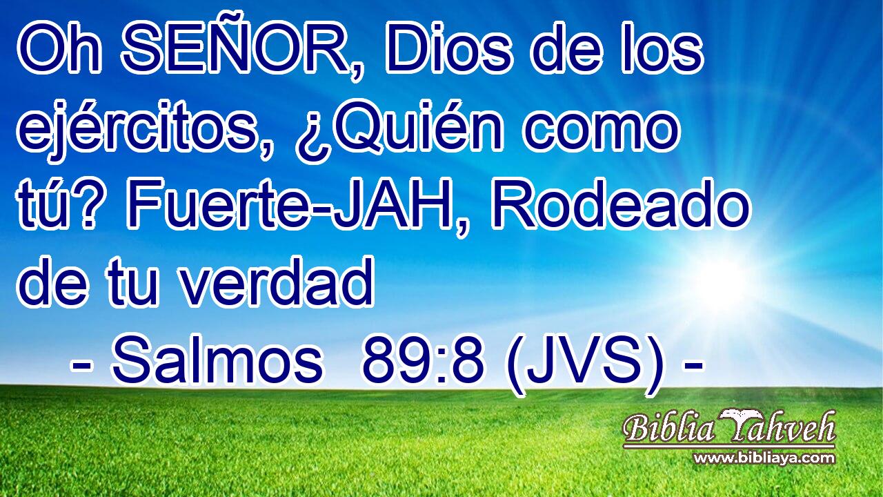 Oh SEÑOR, Dios de los ejércitos, ¿Quién como tú? Fuerte-JAH, Rodeado de tu verdad