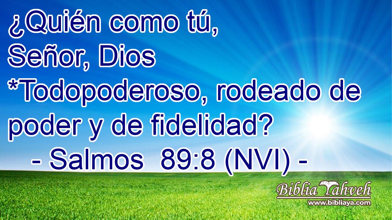  ¿Quién como tú, Señor, Dios *Todopoderoso, rodeado de poder y de fidelidad? 
