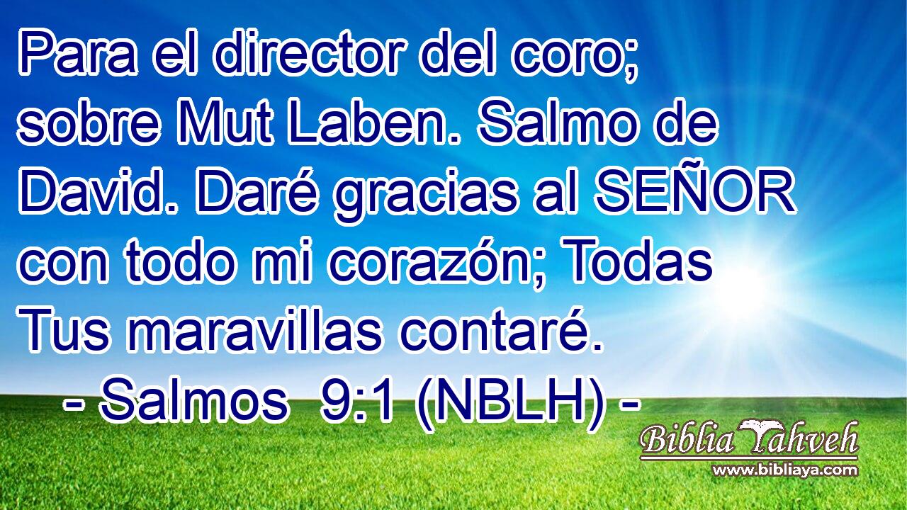  Para el director del coro; sobre Mut Laben. Salmo de David. Daré gracias al SEÑOR con todo mi corazón; Todas Tus maravillas contaré. 