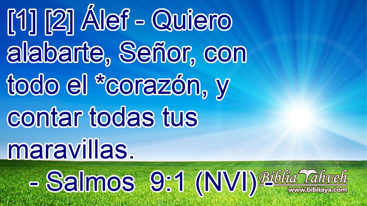 [1] [2] Álef - Quiero alabarte, Señor, con todo el *corazón, y contar todas tus maravillas. 