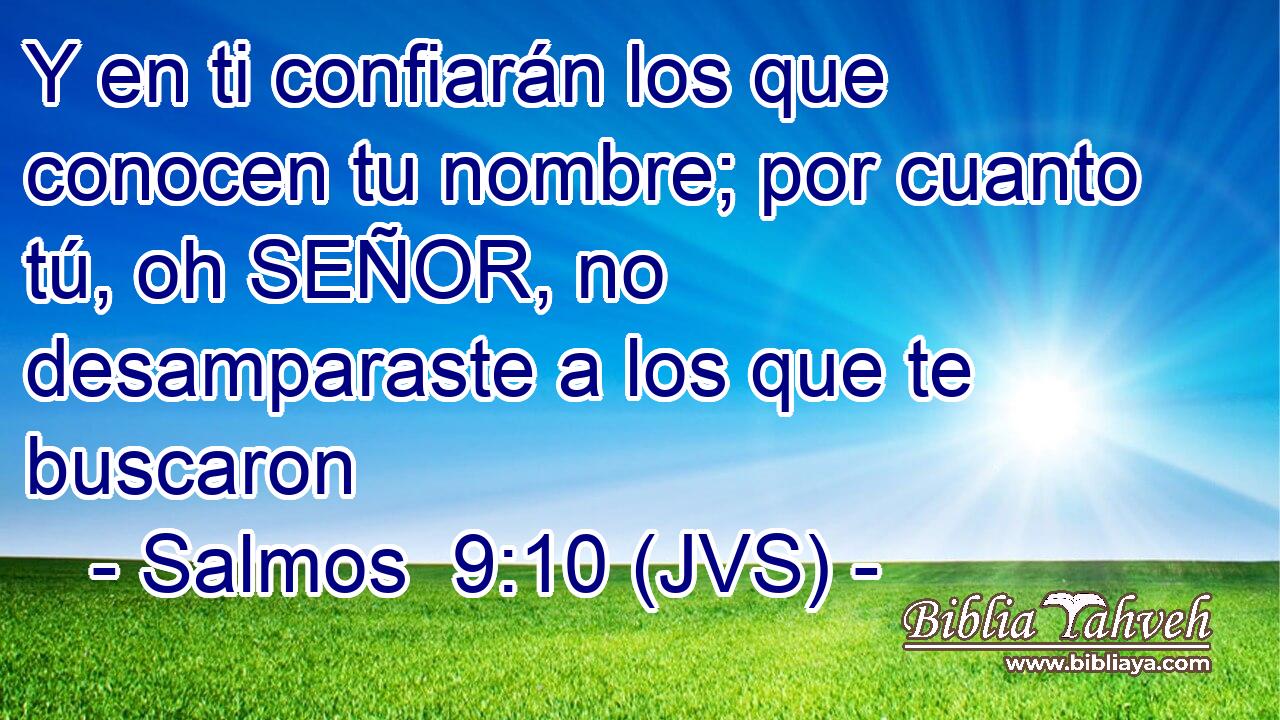 Y en ti confiarán los que conocen tu nombre; por cuanto tú, oh SEÑOR, no desamparaste a los que te buscaron