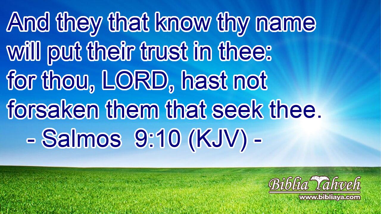 And they that know thy name will put their trust in thee: for thou, LORD, hast not forsaken them that seek thee.