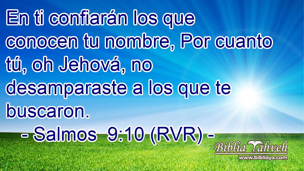 En ti confiarán los que conocen tu nombre, Por cuanto tú, oh Jehová, no desamparaste a los que te buscaron.