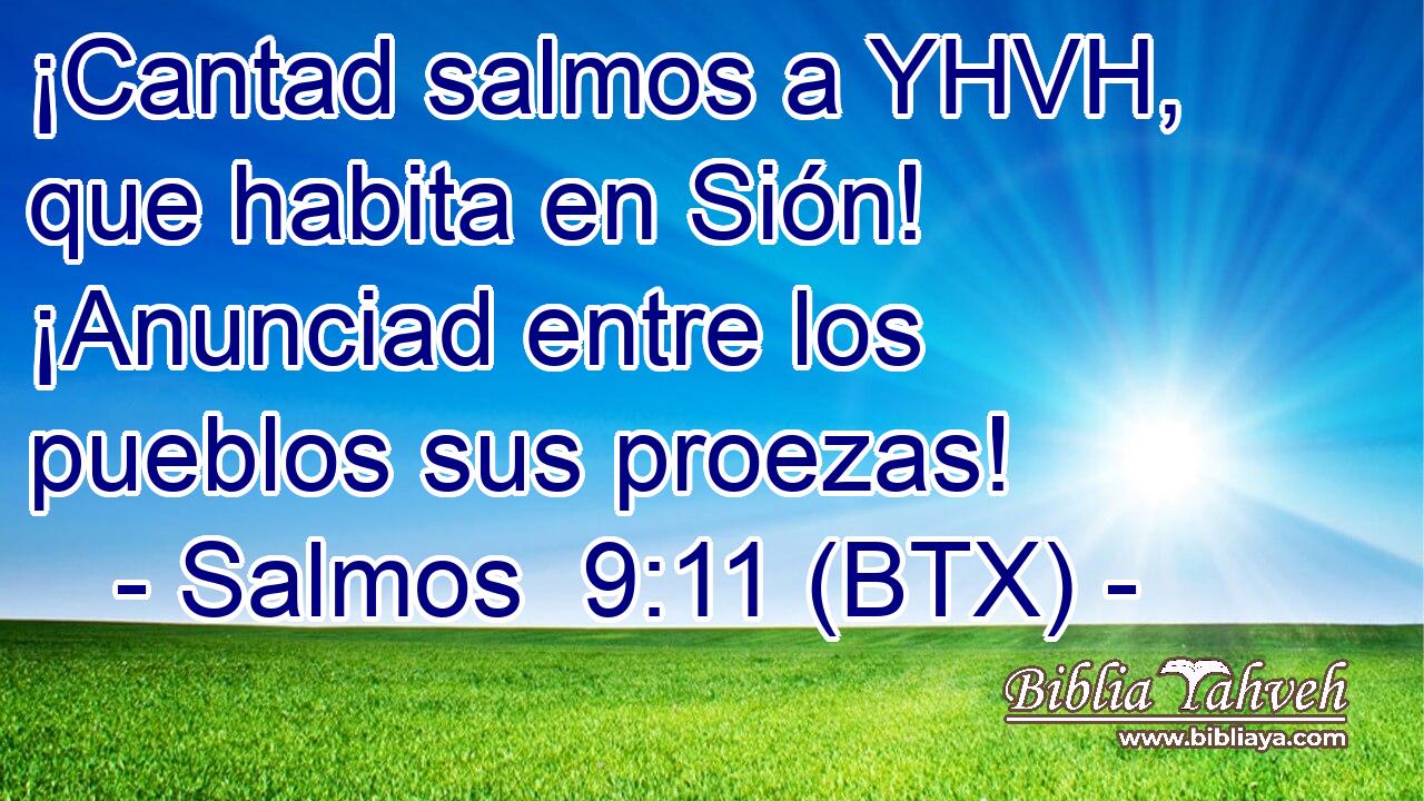 ¡Cantad salmos a YHVH, que habita en Sión! ¡Anunciad entre los pueblos sus proezas!