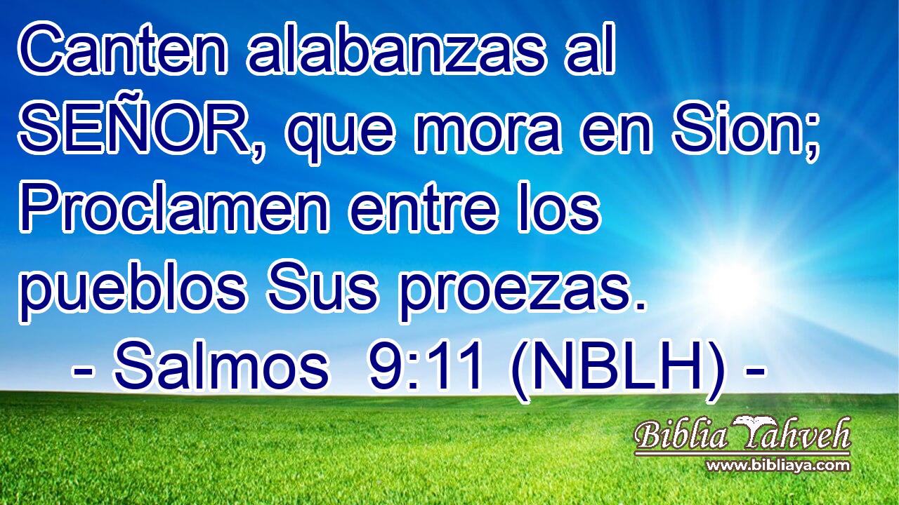  Canten alabanzas al SEÑOR, que mora en Sion; Proclamen entre los pueblos Sus proezas. 