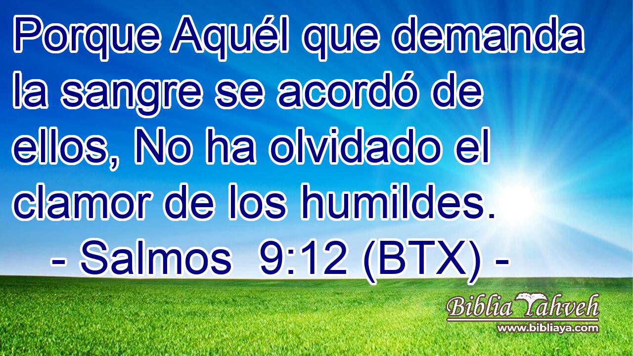 Porque Aquél que demanda la sangre se acordó de ellos, No ha olvidado el clamor de los humildes.