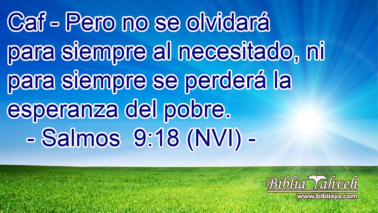  Caf - Pero no se olvidará para siempre al necesitado, ni para siempre se perderá la esperanza del pobre. 