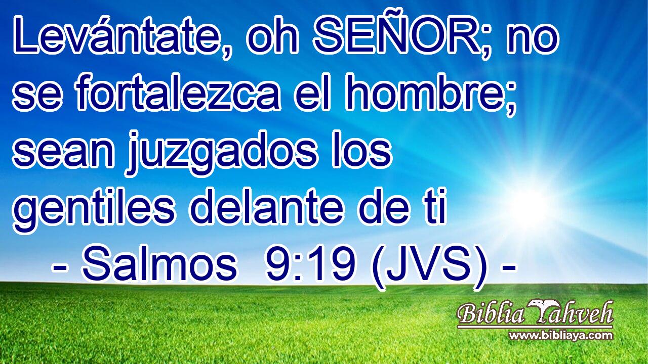 Levántate, oh SEÑOR; no se fortalezca el hombre; sean juzgados los gentiles delante de ti