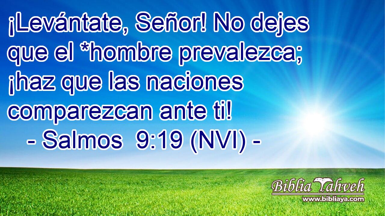  ¡Levántate, Señor! No dejes que el *hombre prevalezca; ¡haz que las naciones comparezcan ante ti! 