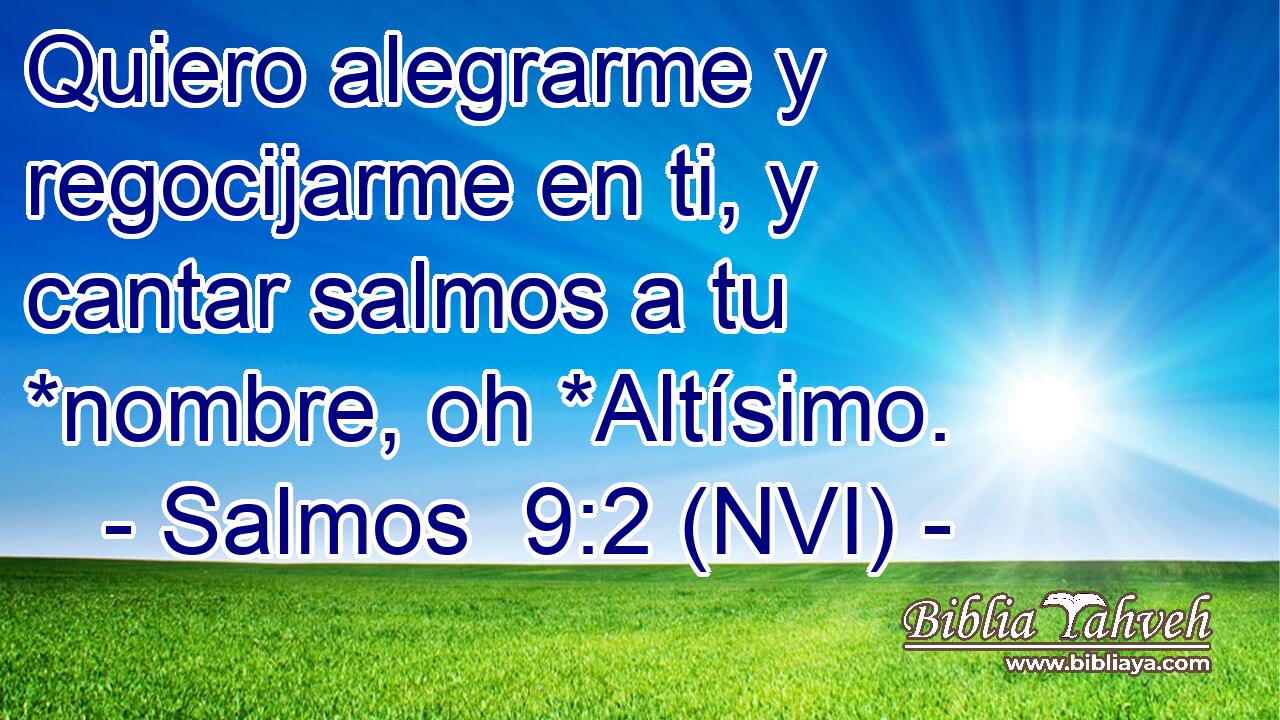  Quiero alegrarme y regocijarme en ti, y cantar salmos a tu *nombre, oh *Altísimo. 
