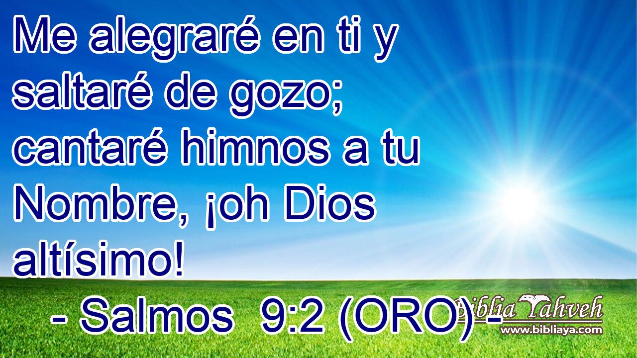  Me alegraré en ti y saltaré de gozo; cantaré himnos a tu Nombre, ¡oh Dios altísimo! 