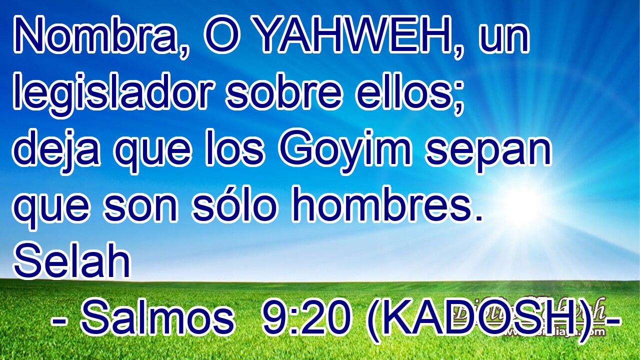  Nombra, O YAHWEH, un legislador sobre ellos; deja que los Goyim sepan que son sólo hombres. Selah 