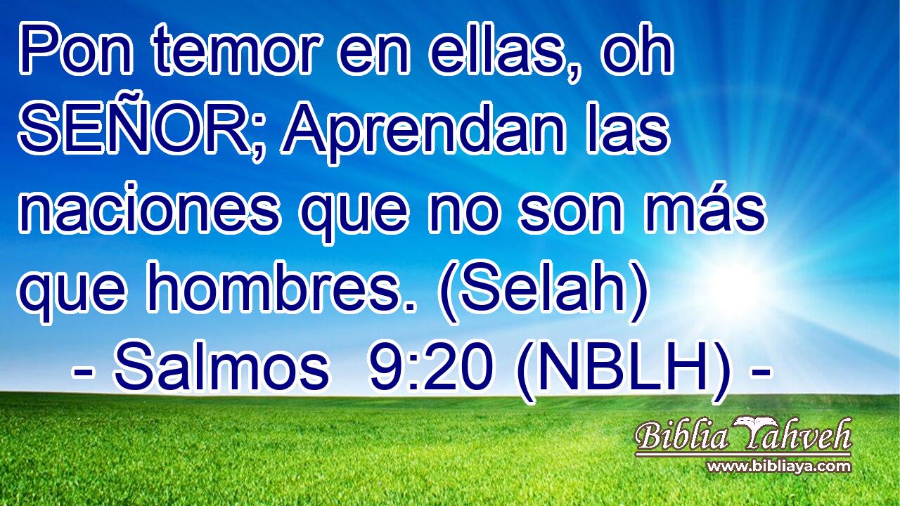 Pon temor en ellas, oh SEÑOR; Aprendan las naciones que no son más que hombres. (Selah) 