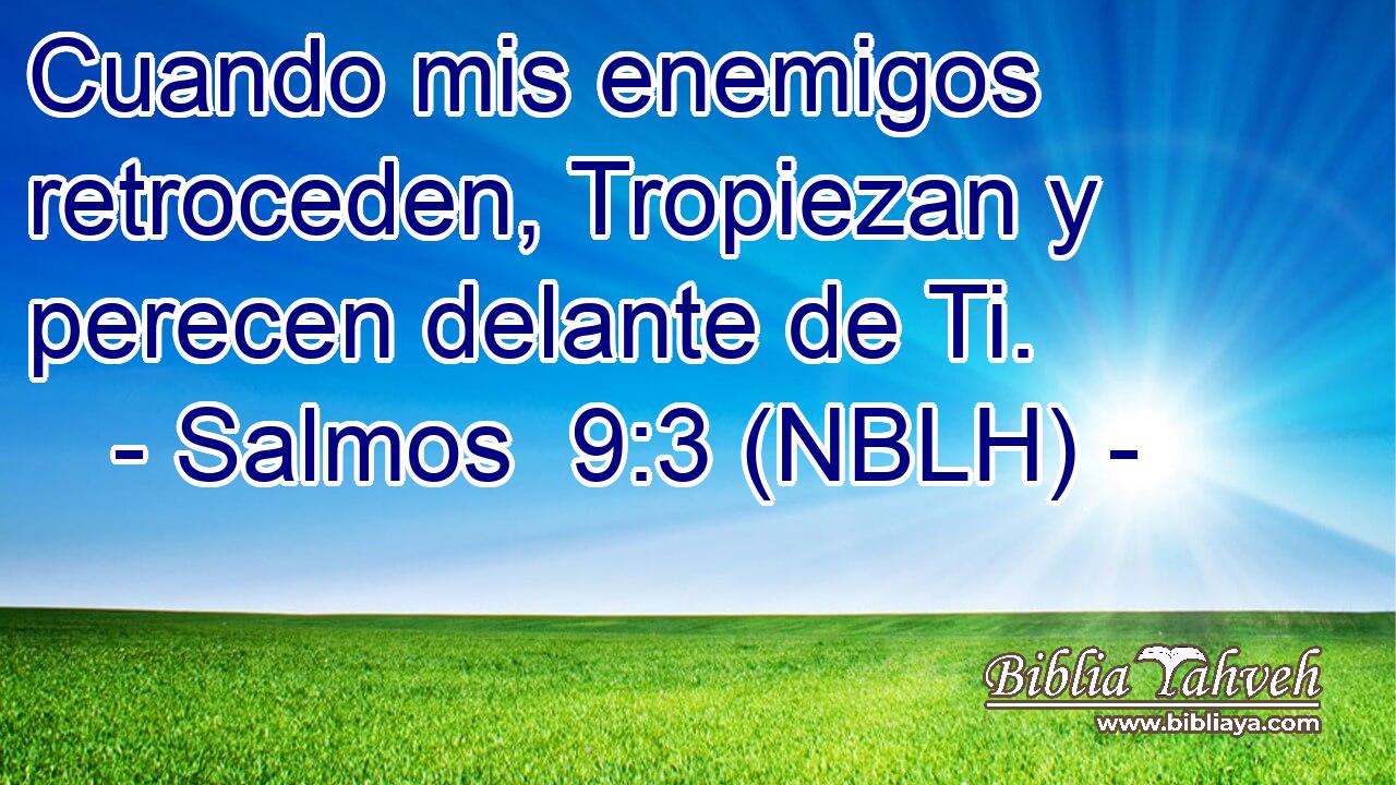  Cuando mis enemigos retroceden, Tropiezan y perecen delante de Ti. 