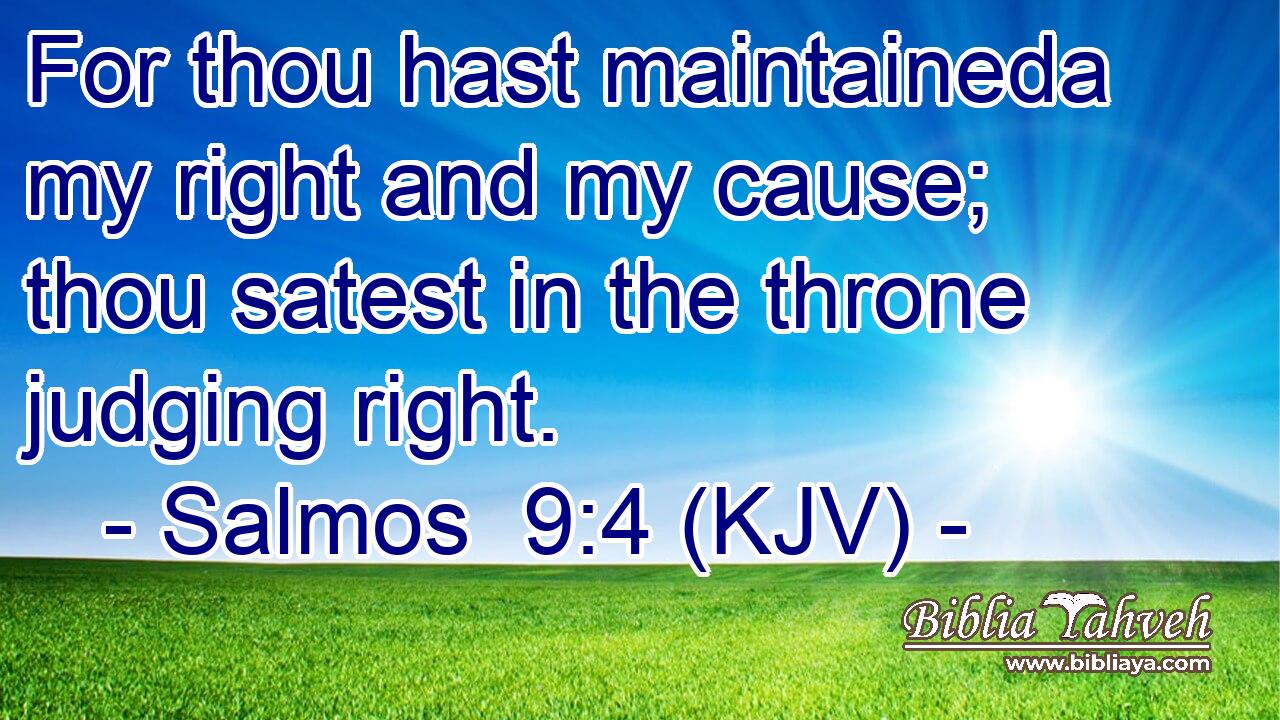 For thou hast maintaineda my right and my cause; thou satest in the throne judging right.