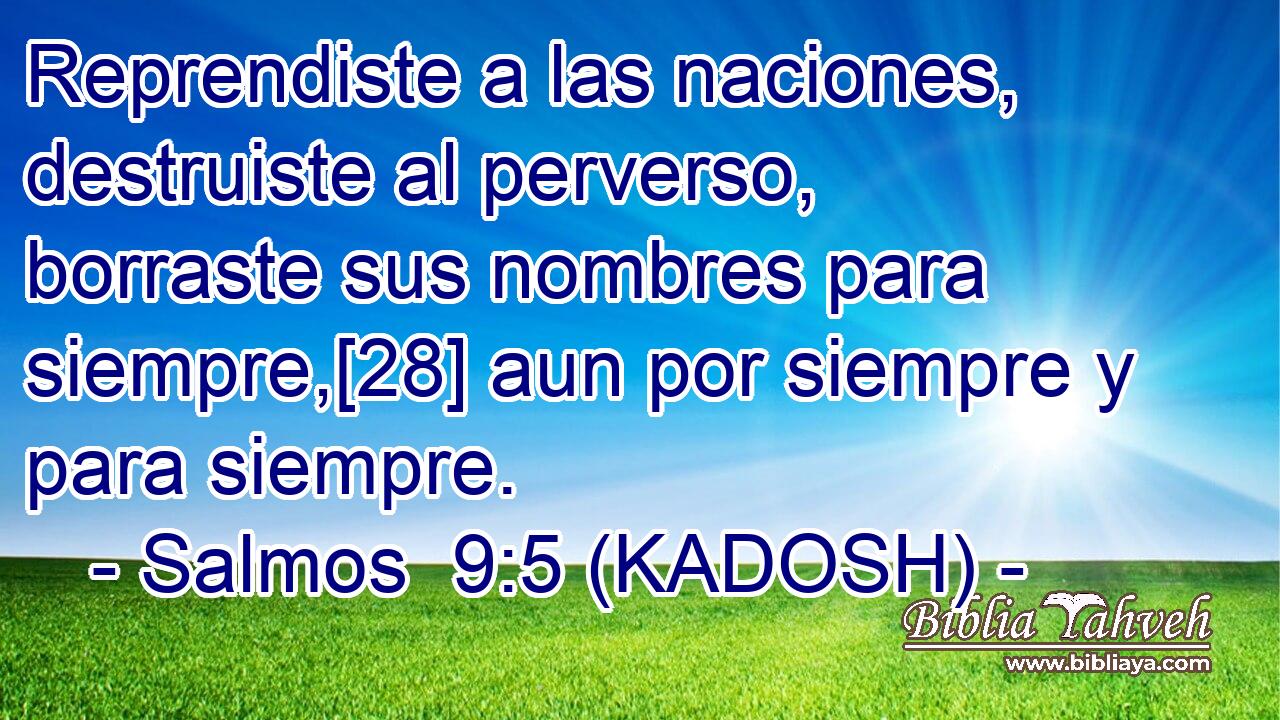  Reprendiste a las naciones, destruiste al perverso, borraste sus nombres para siempre,[28] aun por siempre y para siempre. 