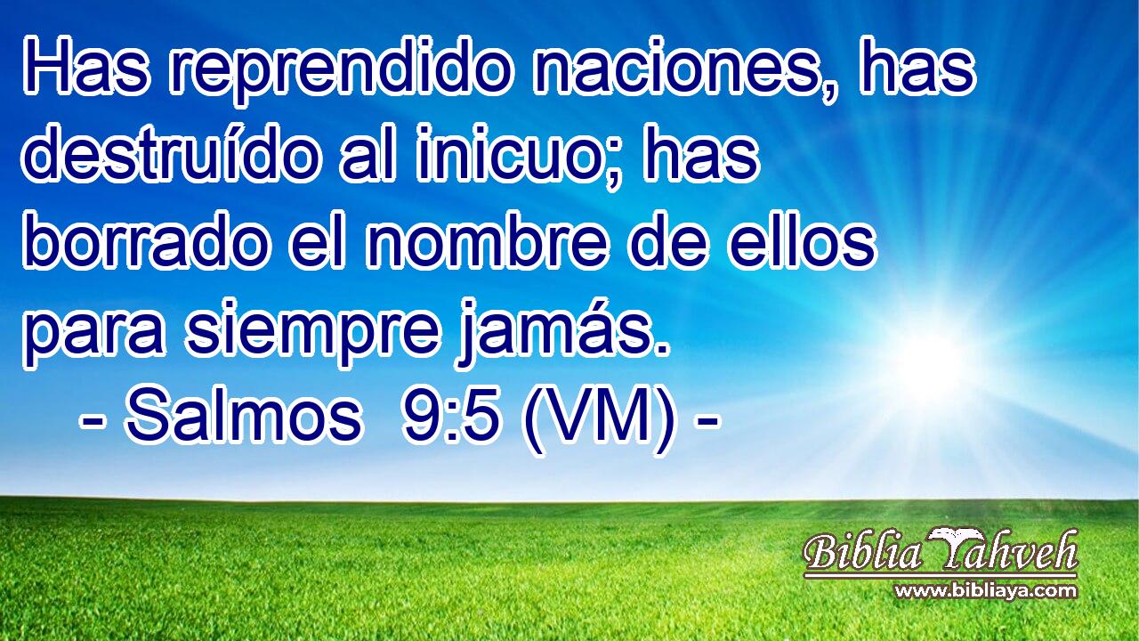  Has reprendido naciones, has destruído al inicuo; has borrado el nombre de ellos para siempre jamás. 