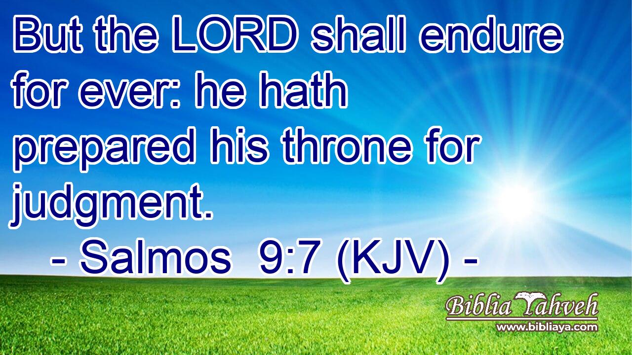But the LORD shall endure for ever: he hath prepared his throne for judgment.