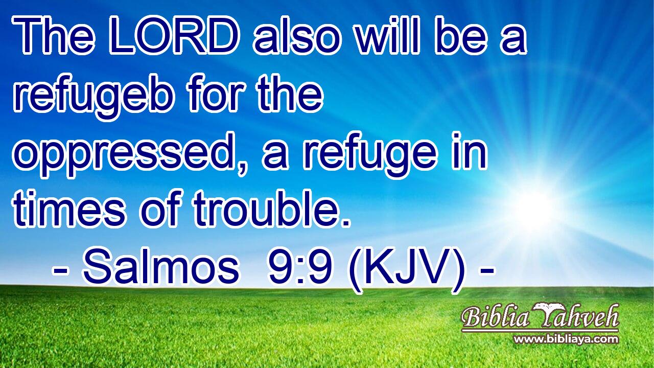 The LORD also will be a refugeb for the oppressed, a refuge in times of trouble.