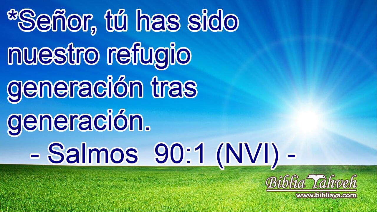  *Señor, tú has sido nuestro refugio generación tras generación. 