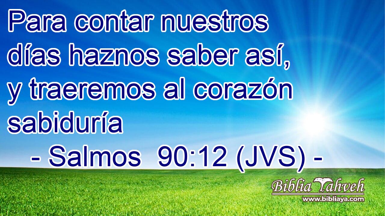 Para contar nuestros días haznos saber así, y traeremos al corazón sabiduría