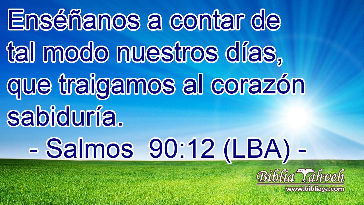Enséñanos a contar de tal modo nuestros días, que traigamos al corazón sabiduría.