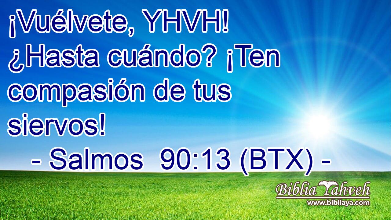 ¡Vuélvete, YHVH! ¿Hasta cuándo? ¡Ten compasión de tus siervos!