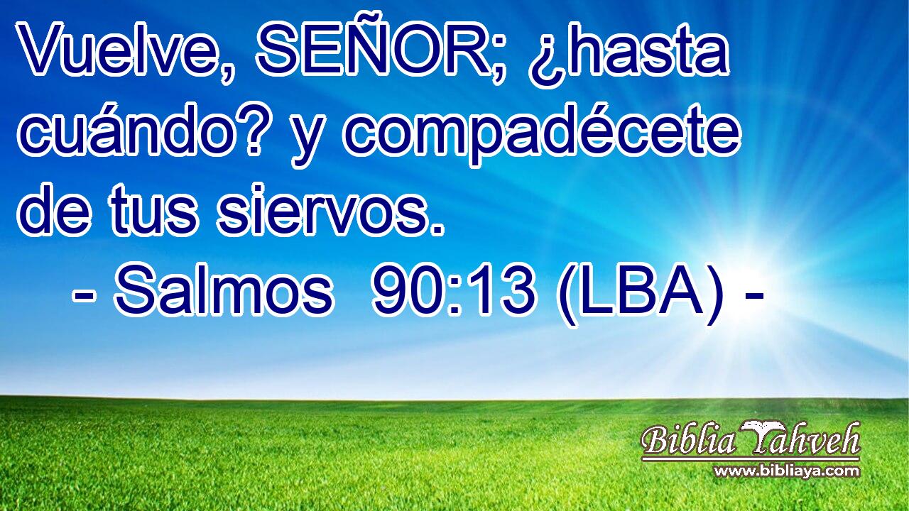 Vuelve, SEÑOR; ¿hasta cuándo? y compadécete de tus siervos.