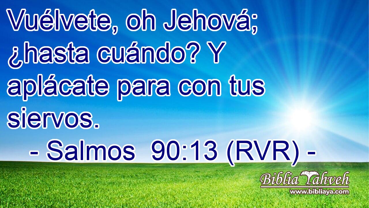 Vuélvete, oh Jehová; ¿hasta cuándo? Y aplácate para con tus siervos.