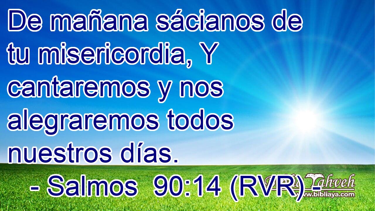 De mañana sácianos de tu misericordia, Y cantaremos y nos alegraremos todos nuestros días.