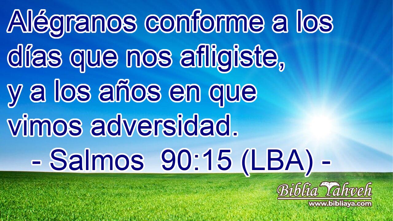 Alégranos conforme a los días que nos afligiste, y a los años en que vimos adversidad.