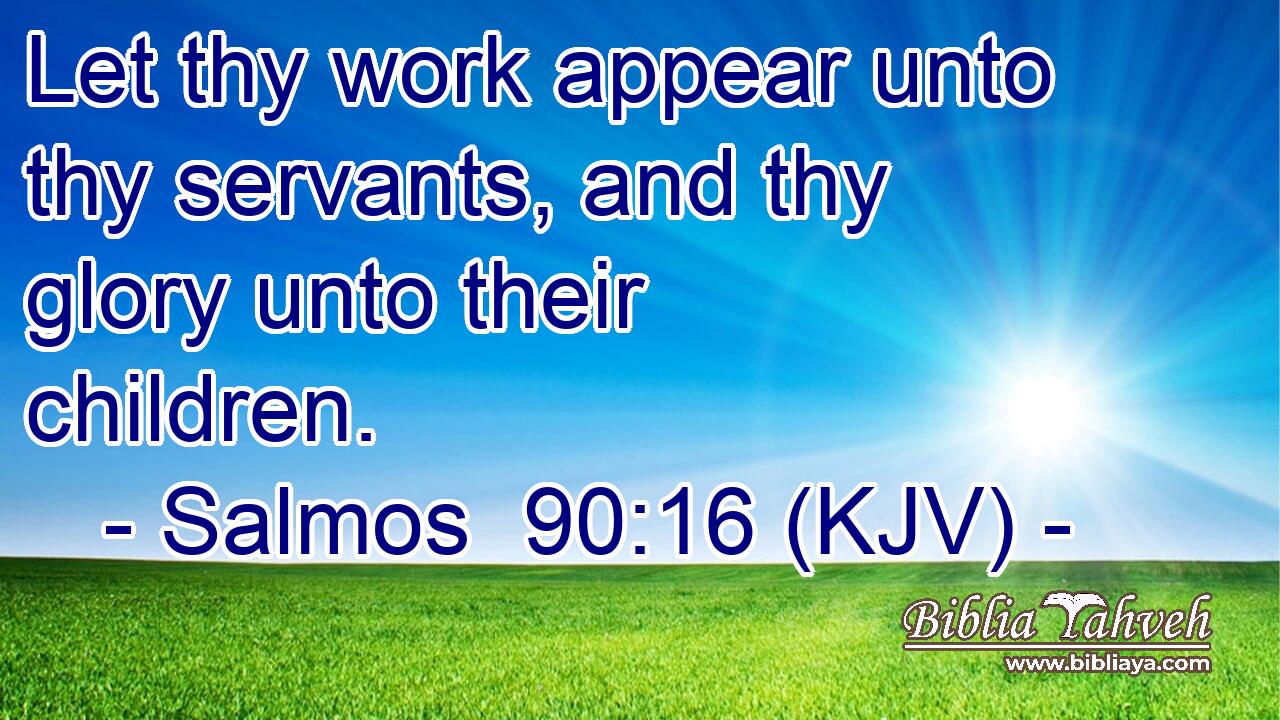 Let thy work appear unto thy servants, and thy glory unto their children.