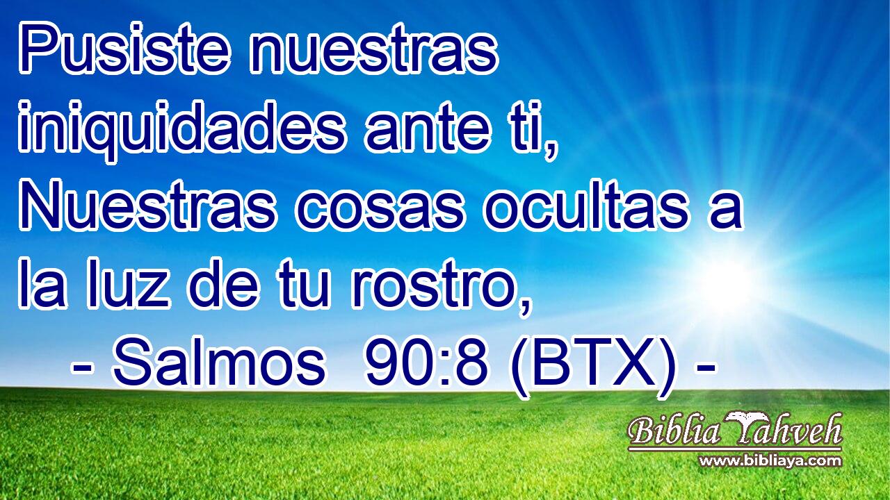 Pusiste nuestras iniquidades ante ti, Nuestras cosas ocultas a la luz de tu rostro,
