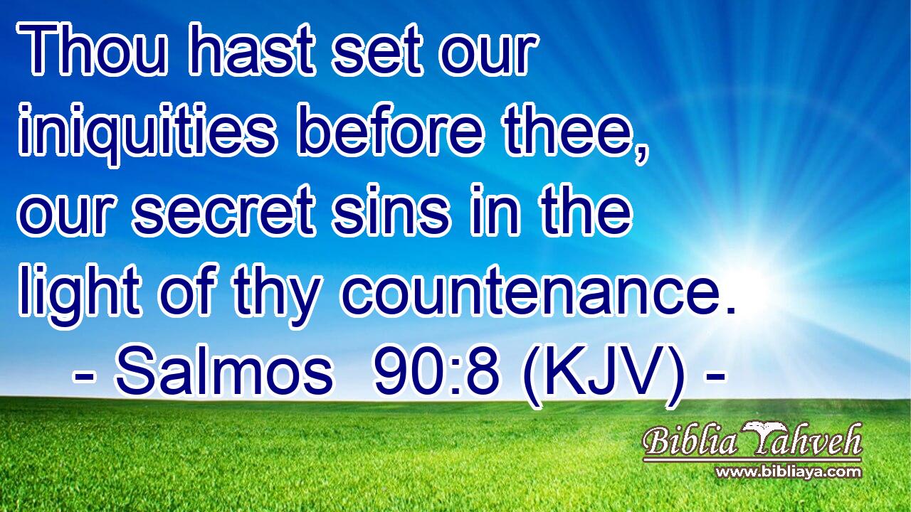 Thou hast set our iniquities before thee, our secret sins in the light of thy countenance.