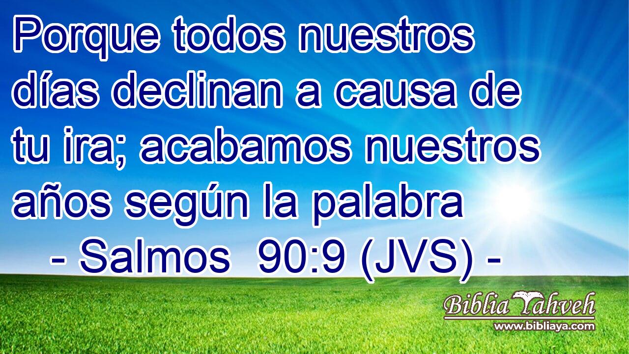 Porque todos nuestros días declinan a causa de tu ira; acabamos nuestros años según la palabra