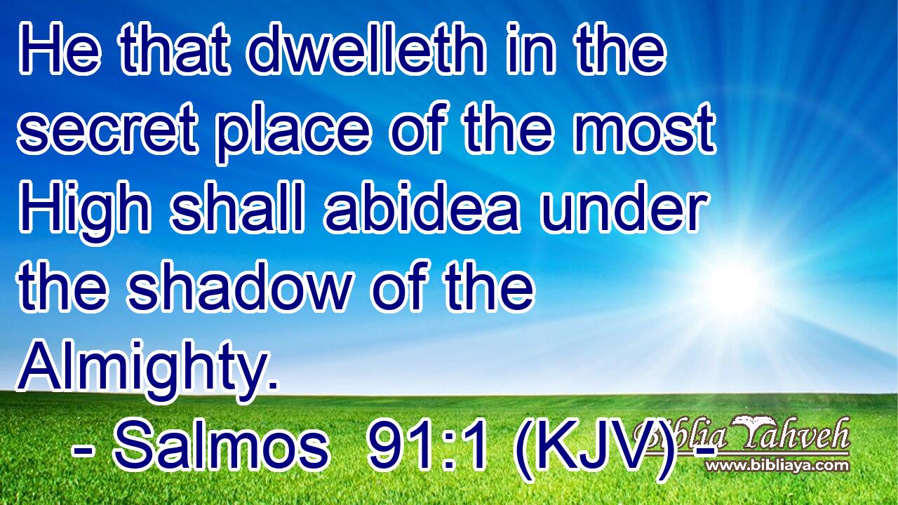 He that dwelleth in the secret place of the most High shall abidea under the shadow of the Almighty.