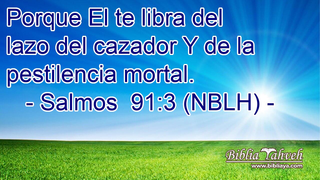  Porque El te libra del lazo del cazador Y de la pestilencia mortal. 