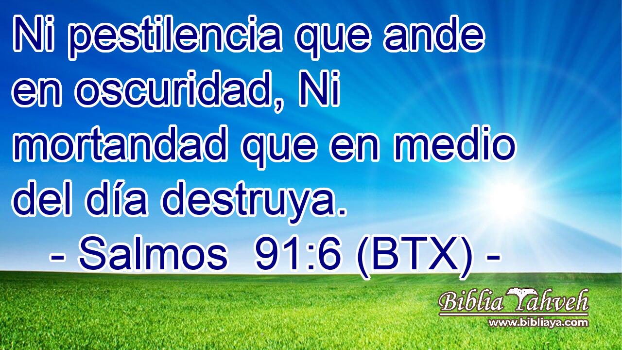 Ni pestilencia que ande en oscuridad, Ni mortandad que en medio del día destruya.