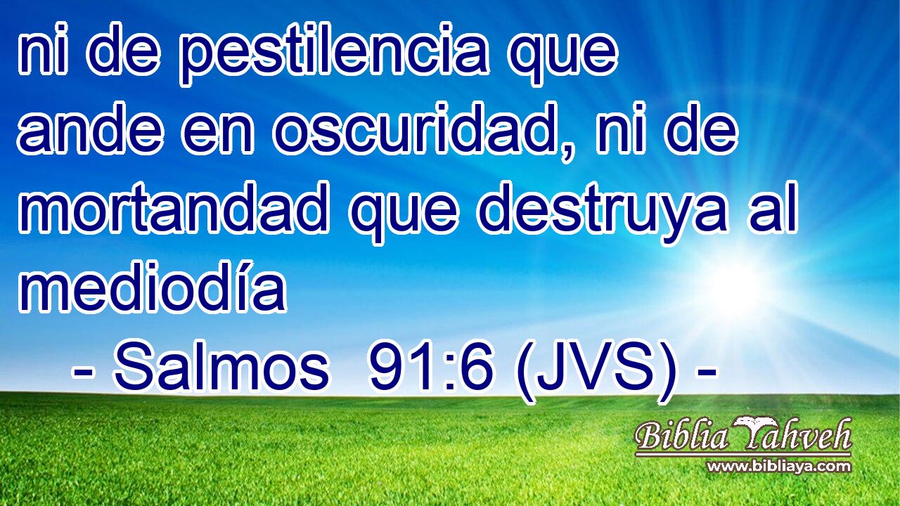 ni de pestilencia que ande en oscuridad, ni de mortandad que destruya al mediodía