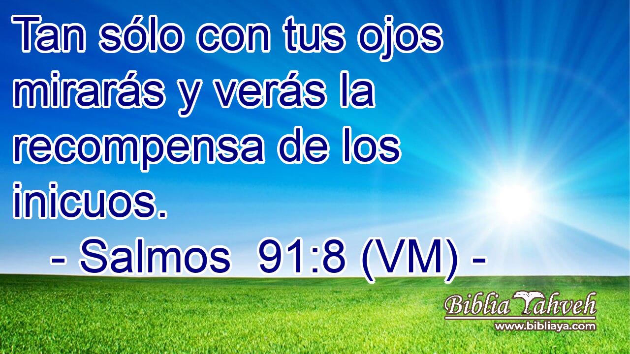  Tan sólo con tus ojos mirarás y verás la recompensa de los inicuos. 