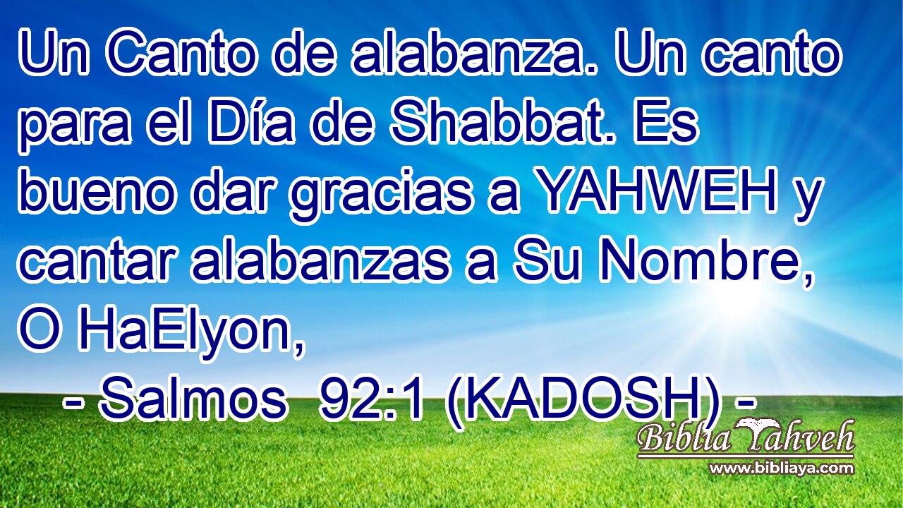  Un Canto de alabanza. Un canto para el Día de Shabbat. Es bueno dar gracias a YAHWEH y cantar alabanzas a Su Nombre, O HaElyon, 