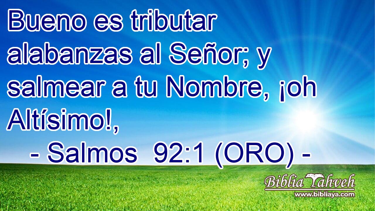  Bueno es tributar alabanzas al Señor; y salmear a tu Nombre, ¡oh Altísimo!, 