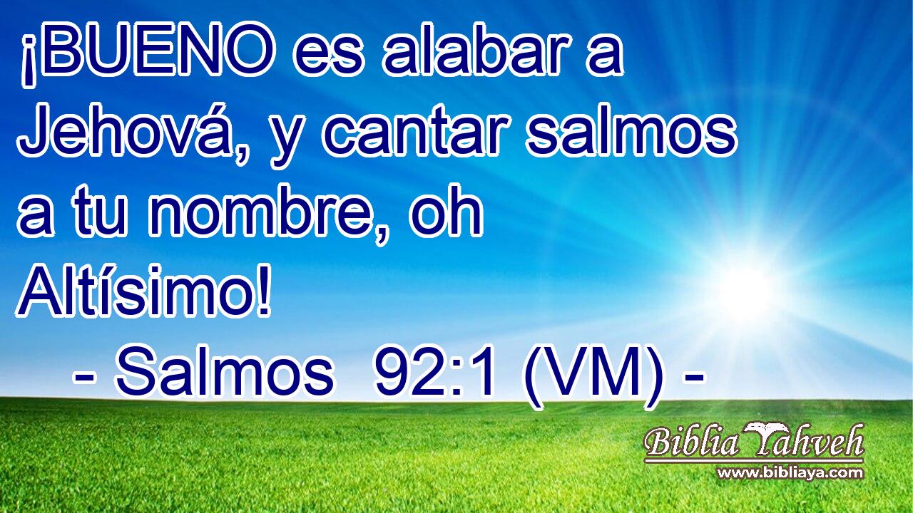  ¡BUENO es alabar a Jehová, y cantar salmos a tu nombre, oh Altísimo! 