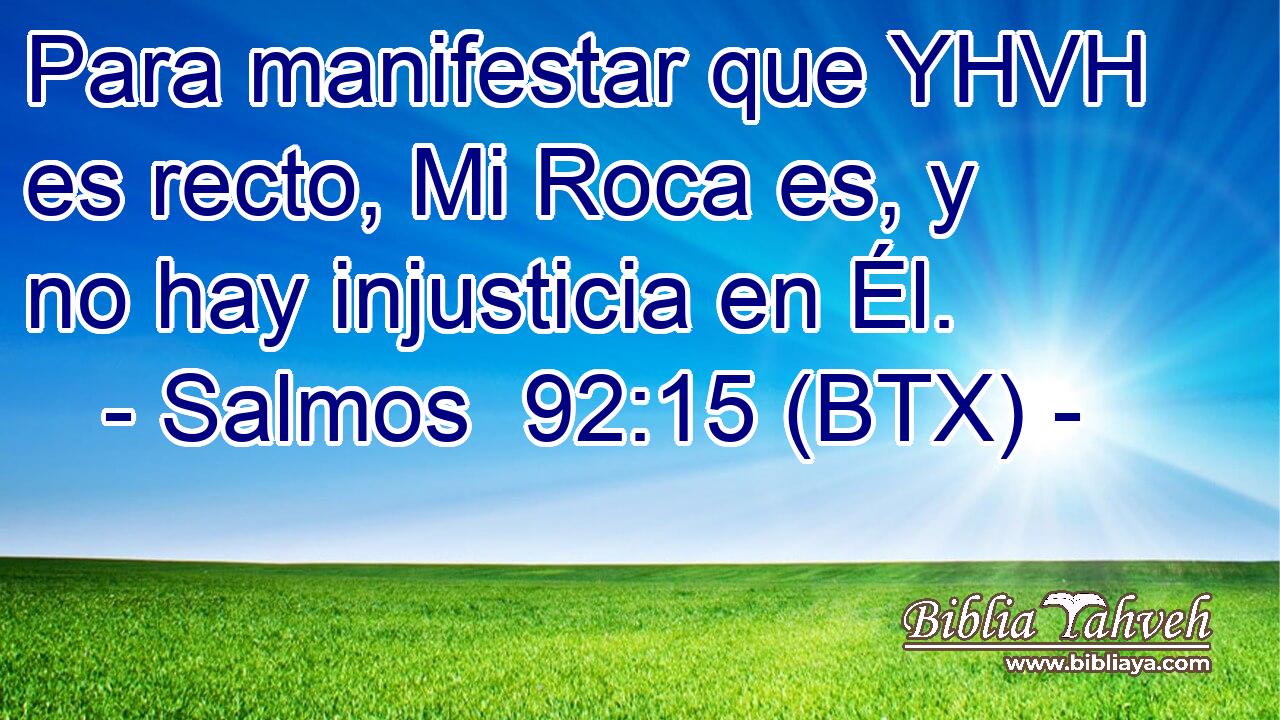 Para manifestar que YHVH es recto, Mi Roca es, y no hay injusticia en Él.