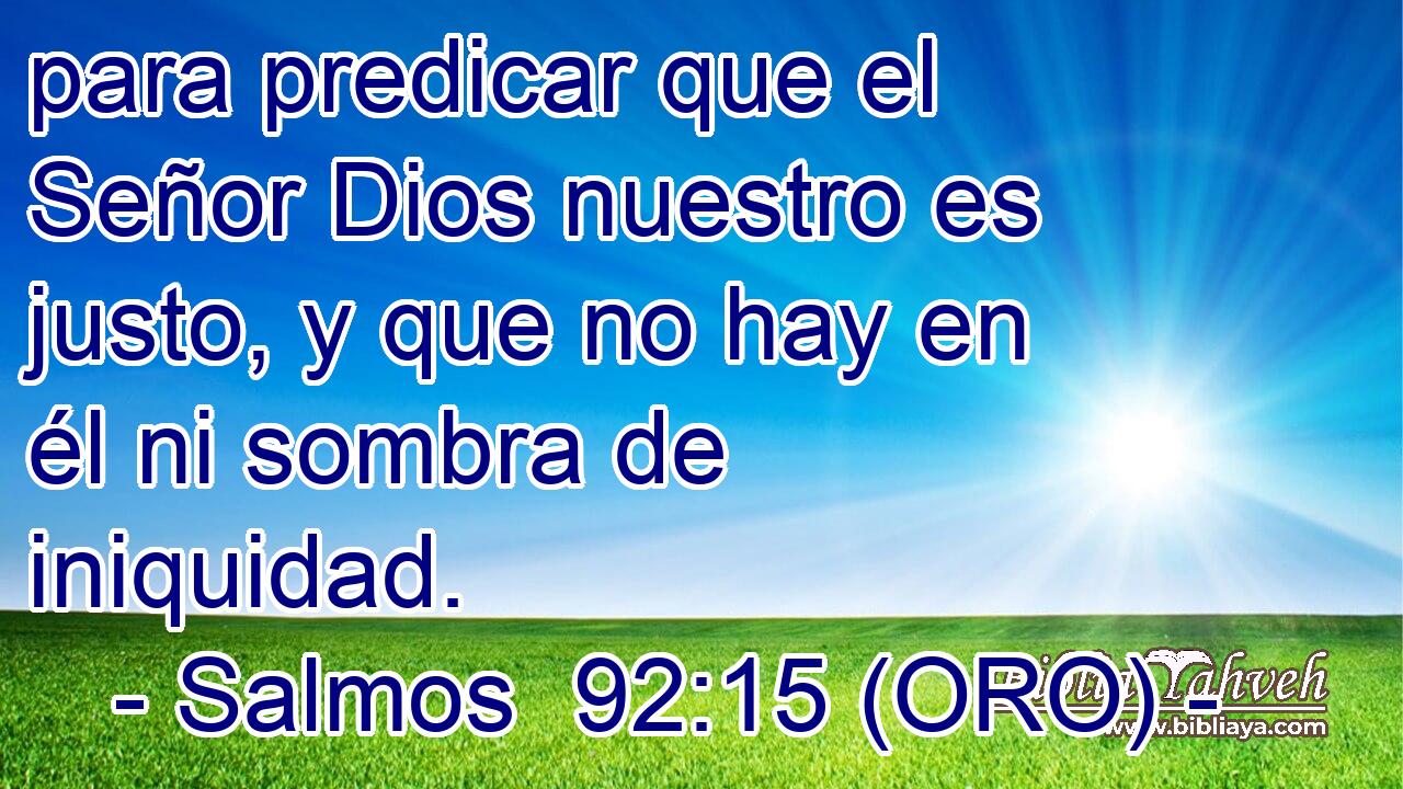  para predicar que el Señor Dios nuestro es justo, y que no hay en él ni sombra de iniquidad. 