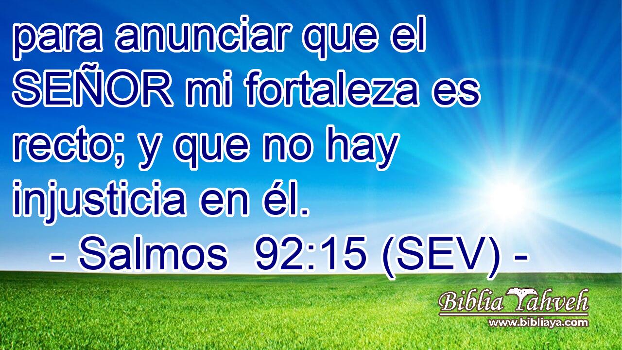 para anunciar que el SEÑOR mi fortaleza es recto; y que no hay injusticia en él.