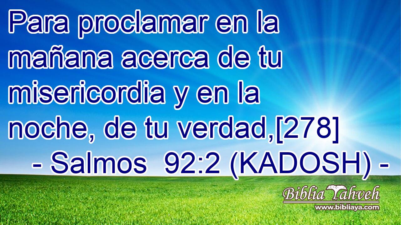  Para proclamar en la mañana acerca de tu misericordia y en la noche, de tu verdad,[278] 